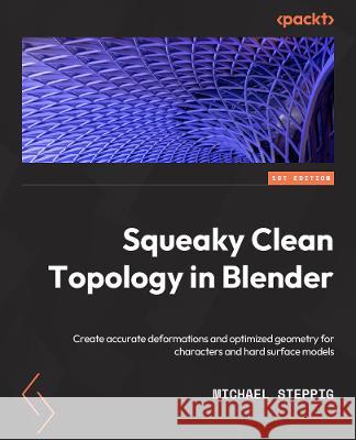 Squeaky Clean Topology in Blender: Create accurate deformations and optimized geometry for characters and hard surface models Michael Steppig 9781803244082 Packt Publishing Limited