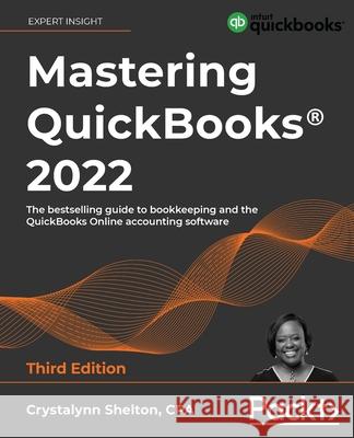 Mastering QuickBooks(R) 2022 - Third Edition: The bestselling guide to bookkeeping and the QuickBooks Online accounting software Crystalynn Shelton 9781803244280 Packt Publishing