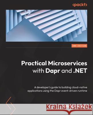 Practical Microservices with Dapr and .NET - Second Edition: A developer\'s guide to building cloud-native applications using the event-driven runtime Davide Bedin 9781803248127 Packt Publishing