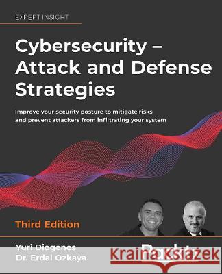 Cybersecurity - Attack and Defense Strategies - Third Edition: Improve your security posture to mitigate risks and prevent attackers from infiltrating Yuri Diogenes Erdal Ozkaya 9781803248776 Packt Publishing