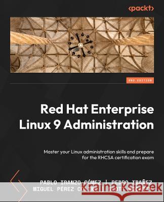 Red Hat Enterprise Linux 9 Administration - Second Edition: A comprehensive Linux system administration guide for RHCSA certification exam candidates Pablo Iranzo G?mez Pedro Ib??ez Requena Miguel P?rez Colino 9781803248806 Packt Publishing