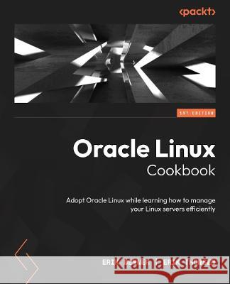 Oracle Linux Cookbook: Embrace Oracle Linux and master Linux Server management Erik Benner Erik B. Thomsen Jonathan Spindel 9781803249285 Packt Publishing