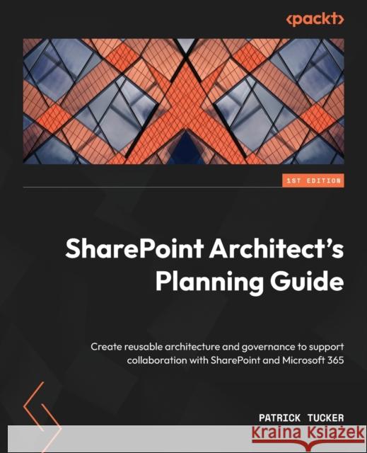 SharePoint Architect's Planning Guide Patrick Tucker 9781803249360