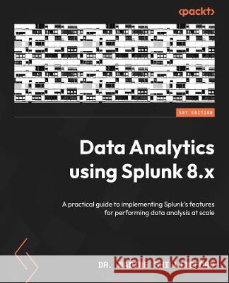 Data Analytics Using Splunk 9.x: A practical guide to implementing Splunk's features for performing data analysis at scale Dr. Nadine Shillingford 9781803249414