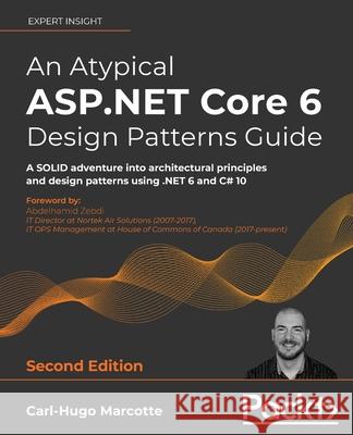 An Atypical ASP.NET Core 6 Design Patterns Guide - Second Edition: A SOLID adventure into architectural principles and design patterns using .NET 6 an Carl-Hugo Marcotte 9781803249841