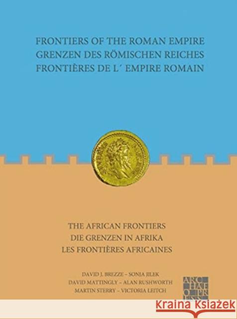 Frontiers of the Roman Empire: The African Frontiers: Grenzen Des Romischen Reiches: Die Grenzen in Afrika David J. Breeze Sonja Jilek David Mattingly 9781803271682
