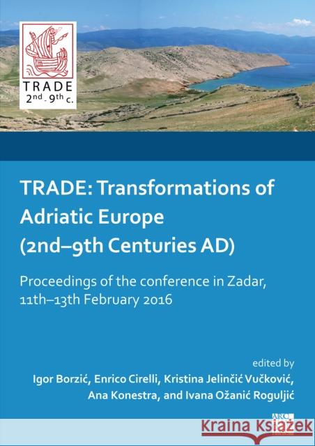 TRADE: Transformations of Adriatic Europe (2nd–9th Centuries AD): Proceedings of the Conference in Zadar, 11th–13th February 2016  9781803271729 Archaeopress