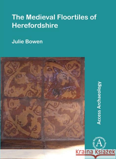 The Medieval Floortiles of Herefordshire Julie Bowen 9781803271880