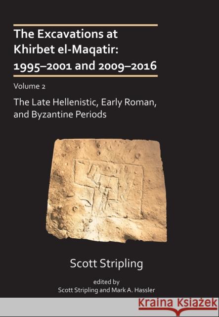 The Excavations at Khirbet el-Maqatir: 1995–2001 and 2009–2016: Volume 2: The Late Hellenistic, Early Roman, and Byzantine Periods Scott (Professor of History and Biblical Archaeology and Director of the Archaeological Institute, The Bible Seminary) S 9781803272115