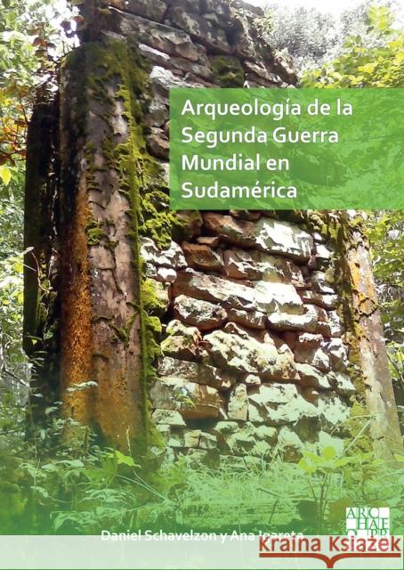 Arqueologia de la Segunda Guerra Mundial en Sudamerica: El asentamiento Nazi de Teyu Cuare Ana (Curator, Museo de La Plata) Igareta 9781803272177 Archaeopress