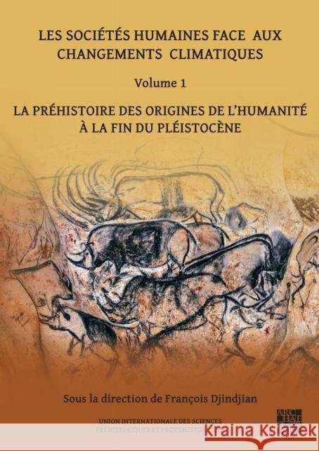 Les Societes Humaines Face Aux Changements Climatiques: Volume 1: La Prehistoire Des Origines de l'Humanite a la Fin Du Pleistocene Djindjian, Francois 9781803272603