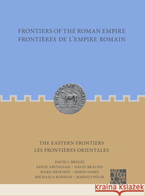 Frontiers of the Roman Empire: The Eastern Frontiers: Frontieres de l'Empire Romain : Les frontieres orientales Marinus Polak 9781803272641 Archaeopress Archaeology