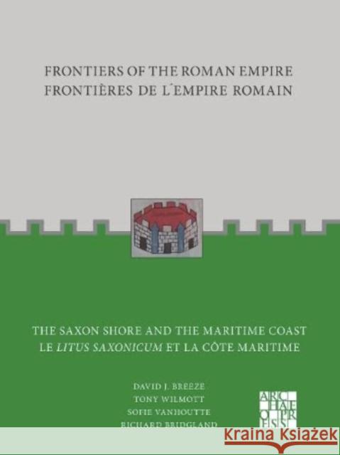 Frontiers of the Roman Empire: The Saxon Shore and the Maritime Coast: Frontieres de l'Empire Romain: Le Litus Saxonicum Et La Cote Maritime Breeze, David J. 9781803273044