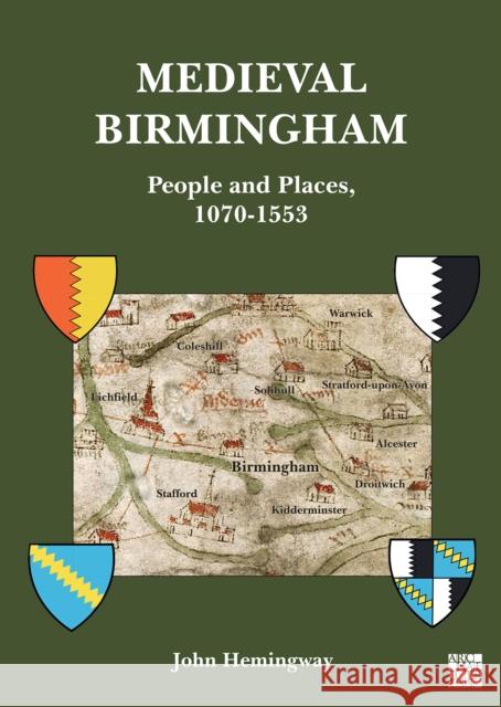 Medieval Birmingham: People and Places, 1070-1553 John Hemingway (Honorary Research Fellow   9781803273082