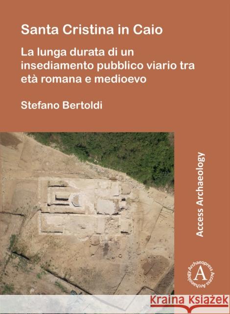 Santa Cristina in Caio: La lunga durata di un insediamento pubblico viario tra eta romana e medioevo  9781803273488 Archaeopress