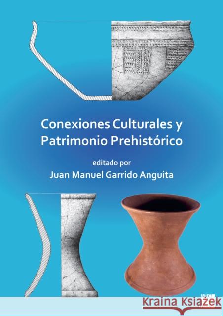 Conexiones Culturales Y Patrimonio Prehistorico Juan Manuel Garrid 9781803273587 Archaeopress Archaeology