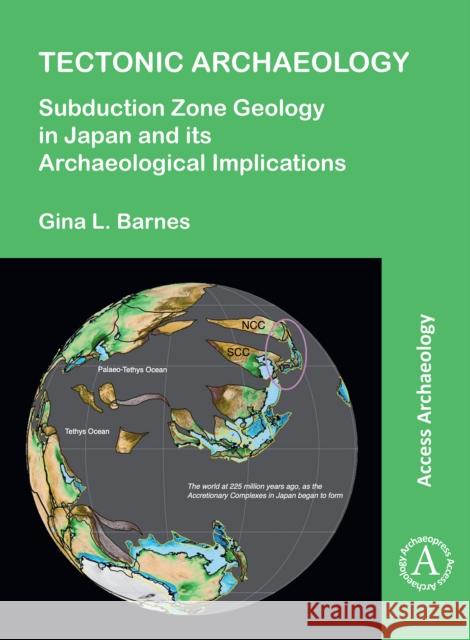 Tectonic Archaeology: Subduction Zone Geology in Japan and its Archaeological Implications Gina L. (Professor Emeritus of Japanese Studies, Durham University) Barnes 9781803273990 Archaeopress Publishing