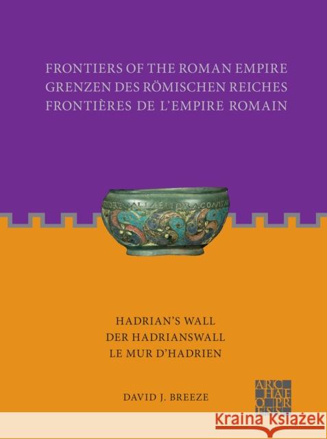 Frontiers of the Roman Empire: Hadrian's Wall: Der Hadrianswall / Le Mur d’Hadrien David J. Breeze 9781803274164