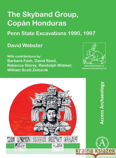 The Skyband Group, Copan Honduras: Penn State Excavations 1990, 1997 David (Emeritus Professor of Anthropology (Retired), The Pennsylvania State University) Webster 9781803274294 Archaeopress