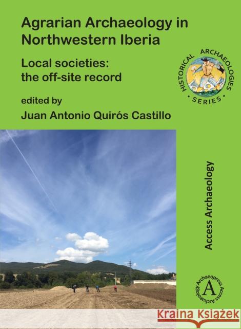 Agrarian Archaeology in Northwestern Iberia: Local Societies: The Off-Site Record Juan Antonio Quiro 9781803274355 Archaeopress Publishing