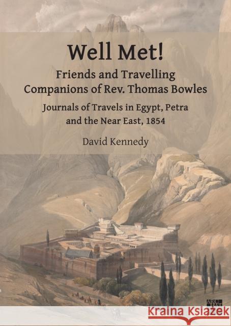 Well Met! Friends and Travelling Companions of Rev. Thomas Bowles: Journals of Travels in Egypt, Petra and the Near East, 1854 David Kennedy, Jr. (Senior Honorary Rese   9781803274836 Archaeopress Archaeology