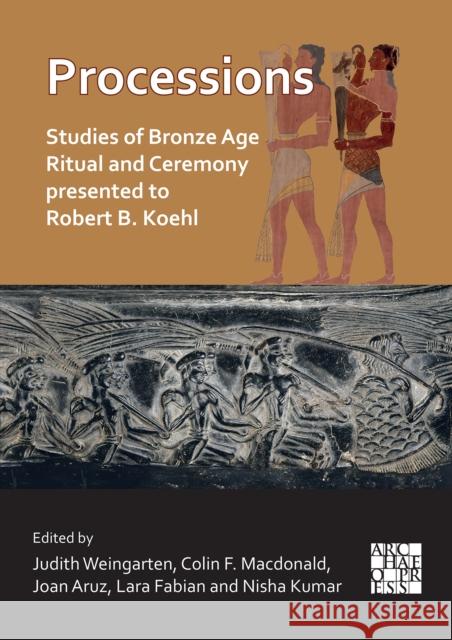 Processions: Studies of Bronze Age Ritual and Ceremony presented to Robert B. Koehl  9781803275338 Archaeopress