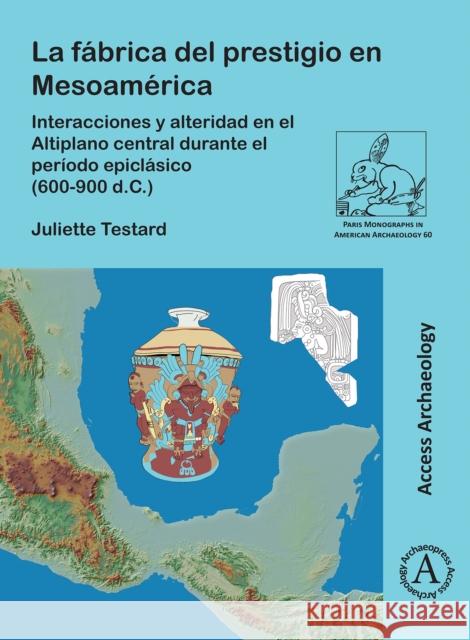 La Fabrica del Prestigio En Mesoamerica Juliette (Research Engineer, CNRS) Testard 9781803275574 Archaeopress