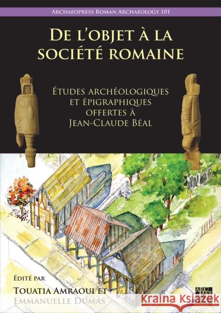De l’objet a la societe romaine: Etudes archeologiques et epigraphiques offertes a Jean-Claude Beal  9781803276021 Archaeopress