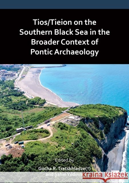 Tios/Tieion on the Southern Black Sea in the Broader Context of Pontic Archaeology Gocha R. Tsetskhladze Sahin Yildirim 9781803276205 Archaeopress Publishing