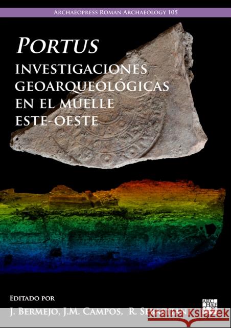 Portus, Investigaciones Geoarqueologicas En El Muelle Este-Oeste Javier Bermej Juan M. Campo Renato Sebastiani 9781803276304