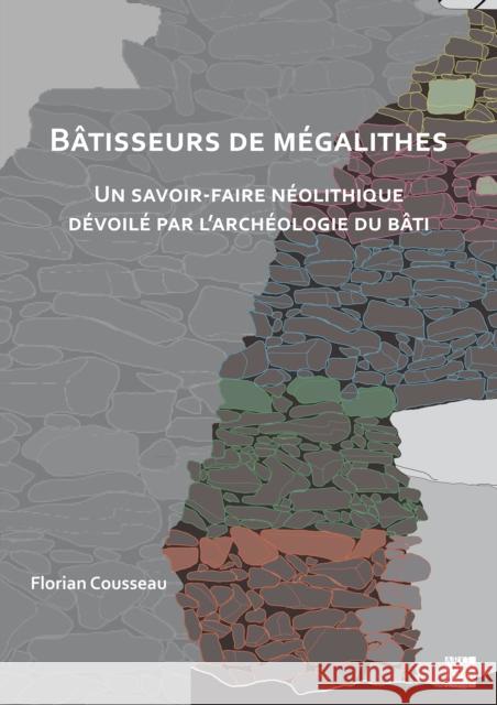 Batisseurs de megalithes: Un savoir-faire neolithique devoile par l’archeologie du bati Florian (Postdoctoral Researcher in Prehistory, University of Geneva) Cousseau 9781803276342 Archaeopress