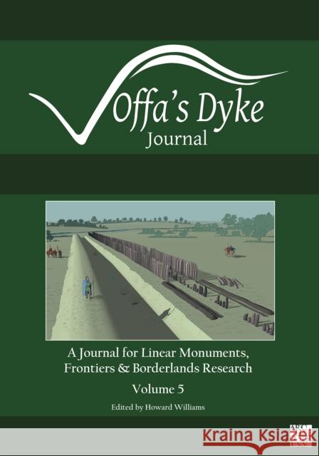 Offa's Dyke Journal: Volume 5 for 2023: A Journal for Linear Monuments, Frontiers and Borderlands Research Howard Williams 9781803276502 Archaeopress Publishing