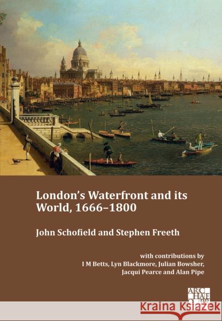 London's Waterfront and Its World, 1666-1800 John Schofield Stephen Freeth I. M. Betts 9781803276540 Archaeopress Publishing