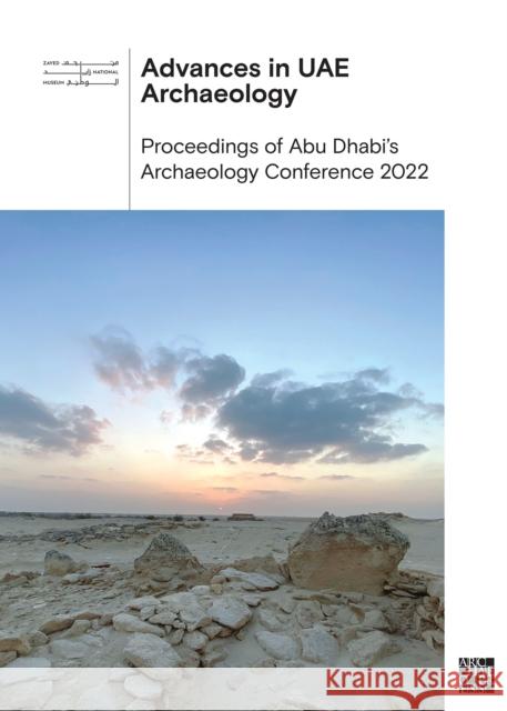 Advances in UAE Archaeology: Proceedings of Abu Dhabi’s Archaeology Conference 2022 Archaeopress Publishing 9781803276731 Archaeopress Publishing