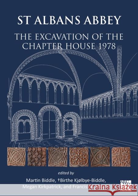 St Albans Abbey: The Excavation of the Chapter House 1978 Martin Biddle Birthe Kjolbye-Biddle Megan Kirkpatrick 9781803277080 Archaeopress Publishing