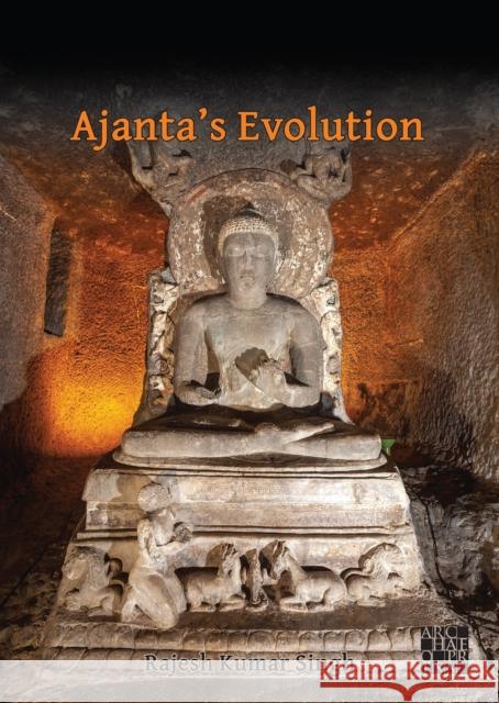 Ajanta’s Evolution: From Savakayana to Bodhisatvayana amid Hunnic Turmoil Rajesh Kumar Singh 9781803277172