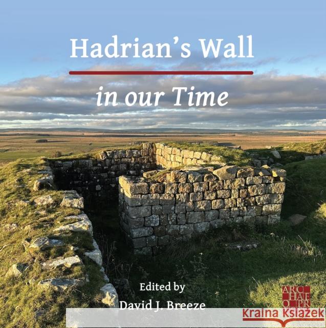 Hadrian's Wall in our Time David J. Breeze 9781803277349 Archaeopress