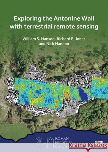 Exploring the Antonine Wall with Terrestrial Remote Sensing William S. Hanson Richard E. Jones Nick Hannon 9781803278018