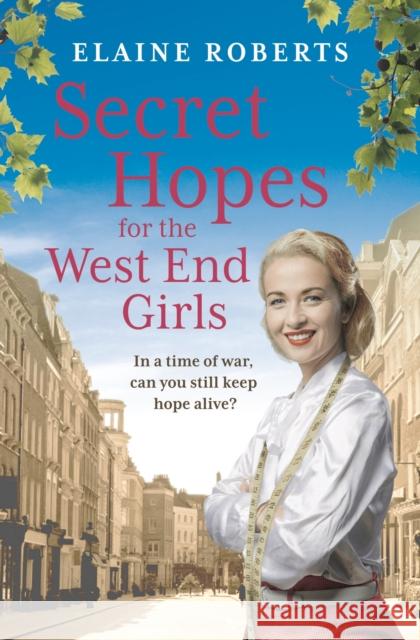 Secret Hopes for the West End Girls: An absolutely gripping and heartbreaking wartime historical saga Elaine Roberts 9781803281308 Head of Zeus