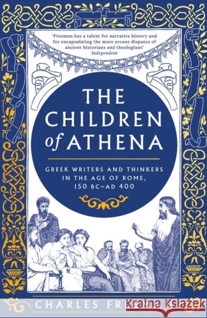 The Children of Athena: Greek writers and thinkers in the Age of Rome, 150 BC–AD 400 Charles Freeman 9781803281957