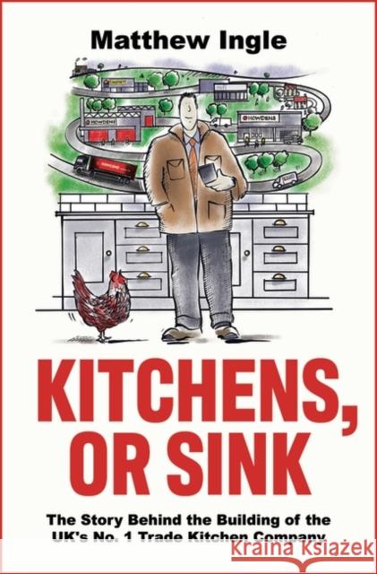 Kitchens, or Sink: How to Build a FTSE 250 Company from Nothing Matthew Ingle 9781803283692