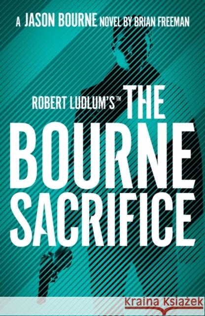 Robert Ludlum's(TM) the Bourne Sacrifice Freeman Brian Freeman 9781803285870