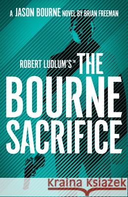 Robert Ludlum's™ the Bourne Sacrifice Brian Freeman 9781803285887 Head of Zeus