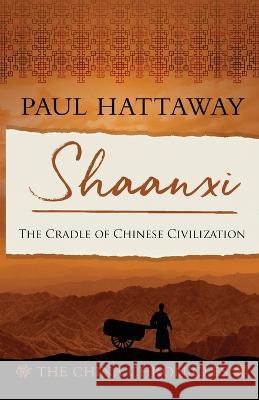 Shaanxi: The Cradle of Chinese Civilisation Paul Hattaway 9781803290096