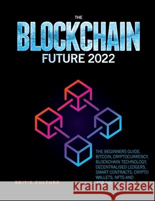 The Blockchain Future 2022: The Beginners Guide. Bitcoin, Cryptocurrency, Blockchain Technology, Decentralised Ledgers, Smart Contracts, Crypto Wa 8bit's Culture 9781803340432 Stefano Talarico