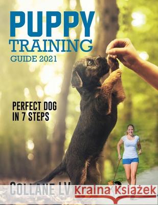 Puppy Training Guide 2021: Perfect Dog in 7 Steps! Collane LV 9781803342504 Luigi Vinci