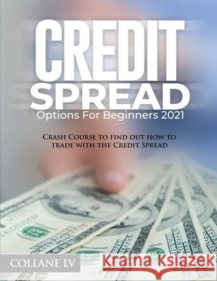 Credit Spread Options for Beginners 2021: Crash Course to find out how to trade with the Credit Spread Collane LV 9781803342511 Luigi Vinci