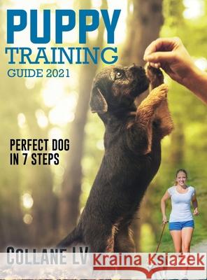 Puppy Training Guide 2021: Perfect Dog in 7 Steps! Collane LV 9781803342528 Luigi Vinci