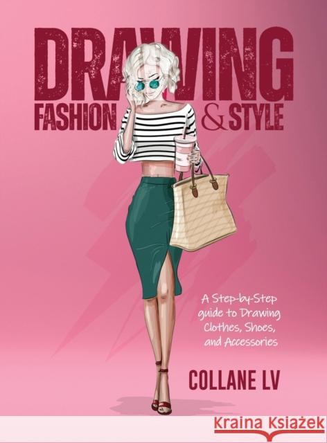 Drawing Fashion & Style: A step-by-step guide to drawing clothes, shoes, and accessories Collane LV 9781803342634 Collane LV