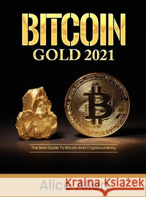 Bitcoin Gold 2021: The Best Guide To Bitcoin And Cryptocurrency Alice Allen 9781803342993 Nicola Toma